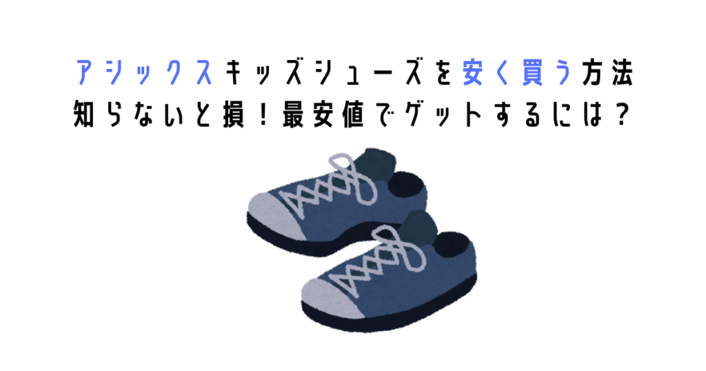アシックスのキッズシューズを一番安く買う方法！セール時期やアウトレット、通販サイトの賢い使い方を徹底解説